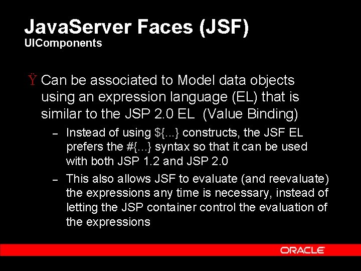 Java. Server Faces (JSF) UIComponents Ÿ Can be associated to Model data objects using