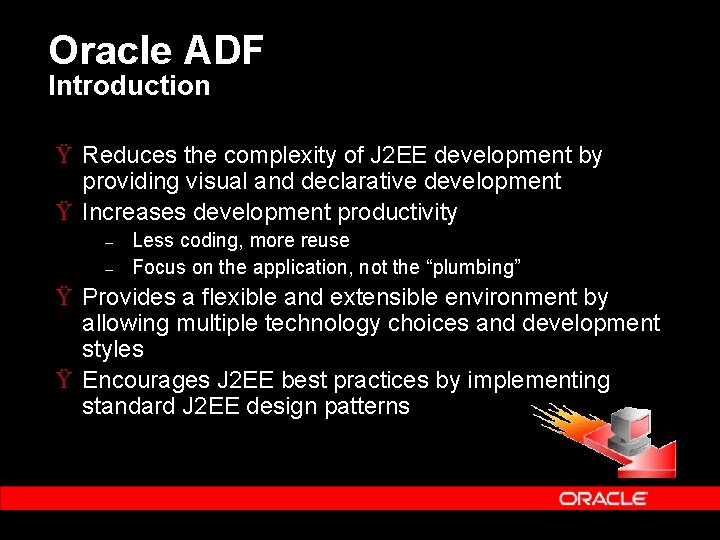Oracle ADF Introduction Ÿ Reduces the complexity of J 2 EE development by providing