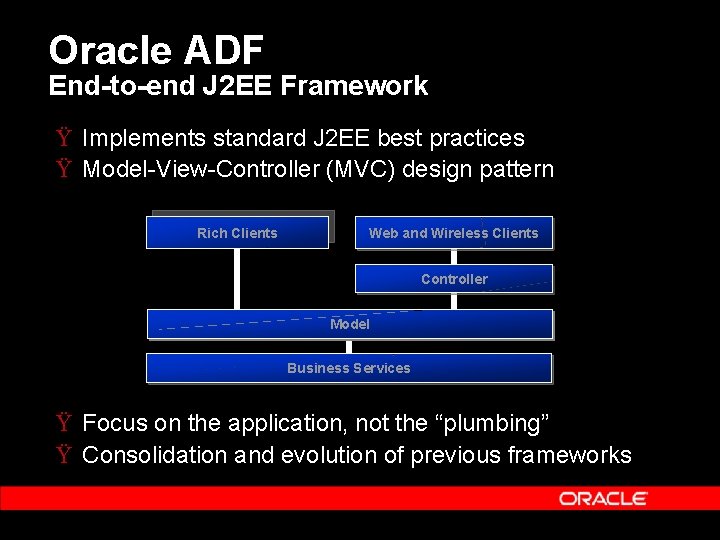 Oracle ADF End-to-end J 2 EE Framework Ÿ Implements standard J 2 EE best
