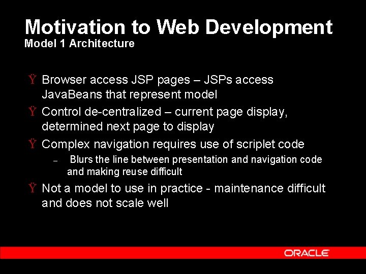 Motivation to Web Development Model 1 Architecture Ÿ Browser access JSP pages – JSPs