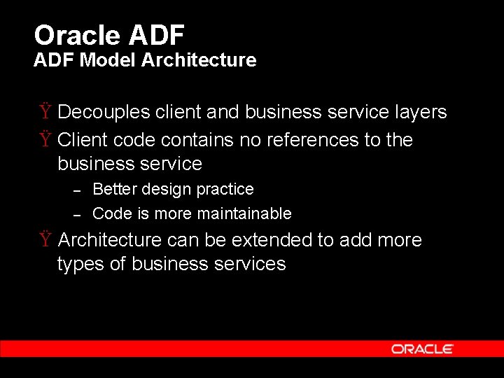 Oracle ADF Model Architecture Ÿ Decouples client and business service layers Ÿ Client code