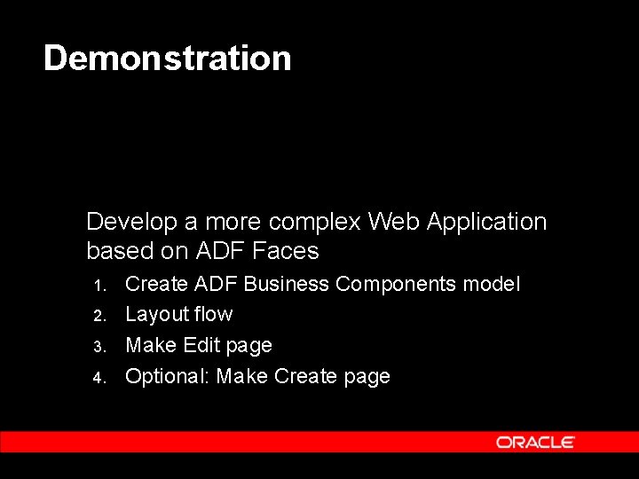 Demonstration Develop a more complex Web Application based on ADF Faces 1. 2. 3.