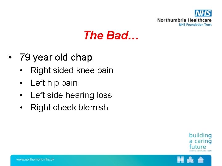 The Bad… • 79 year old chap • • Right sided knee pain Left