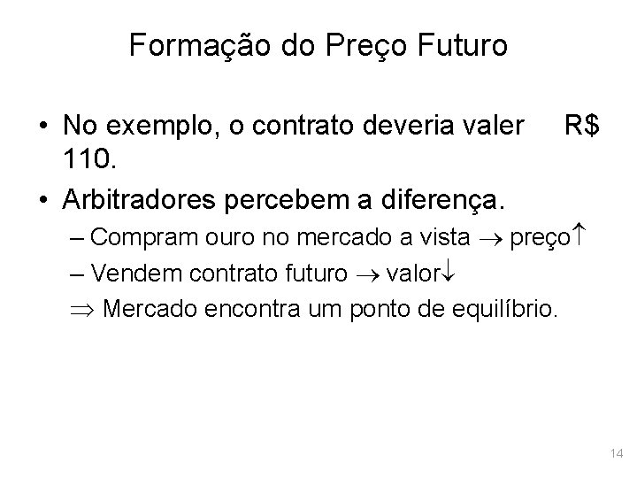 Formação do Preço Futuro • No exemplo, o contrato deveria valer 110. • Arbitradores
