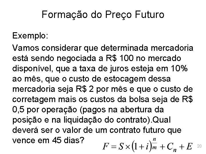 Formação do Preço Futuro Exemplo: Vamos considerar que determinada mercadoria está sendo negociada a