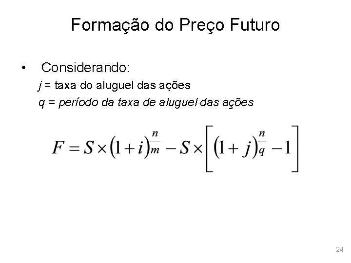 Formação do Preço Futuro • Considerando: j = taxa do aluguel das ações q