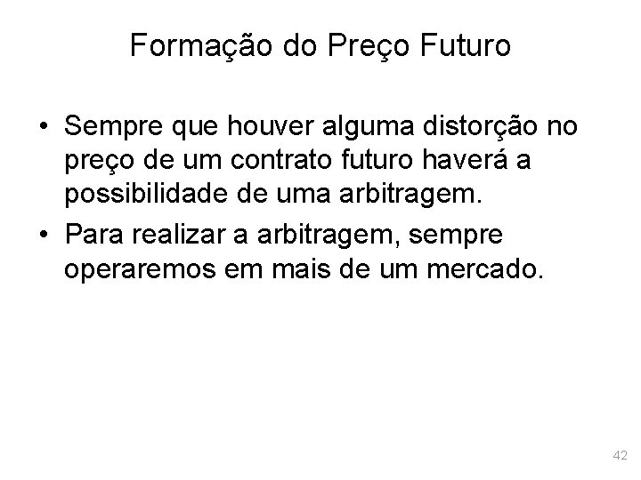 Formação do Preço Futuro • Sempre que houver alguma distorção no preço de um