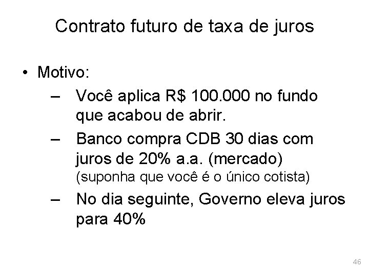 Contrato futuro de taxa de juros • Motivo: – Você aplica R$ 100. 000