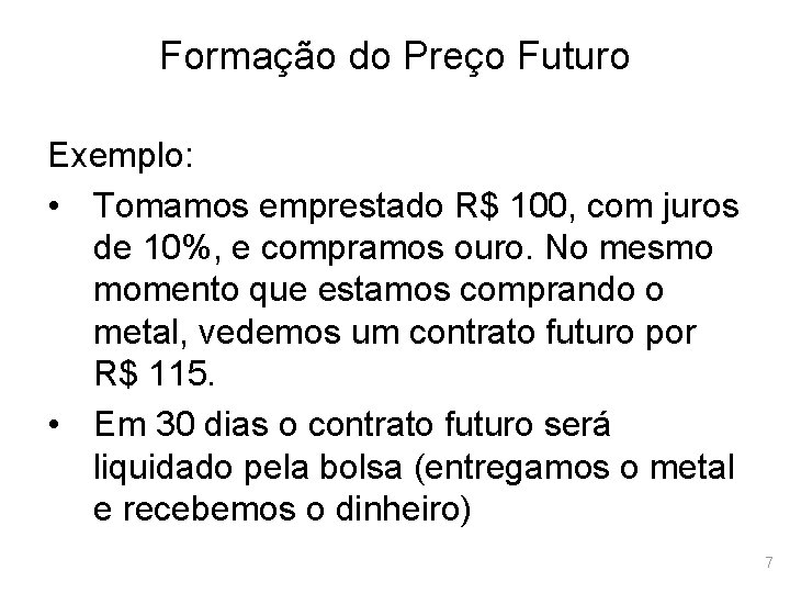 Formação do Preço Futuro Exemplo: • Tomamos emprestado R$ 100, com juros de 10%,