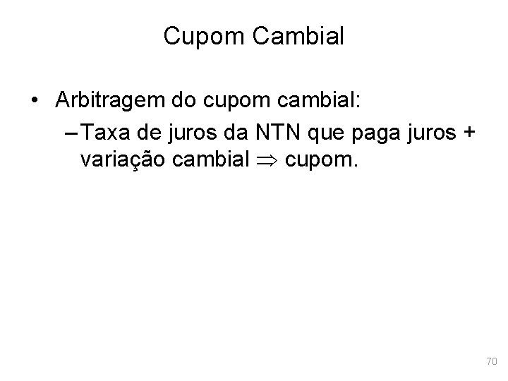 Cupom Cambial • Arbitragem do cupom cambial: – Taxa de juros da NTN que