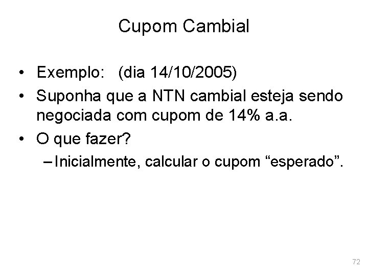 Cupom Cambial • Exemplo: (dia 14/10/2005) • Suponha que a NTN cambial esteja sendo
