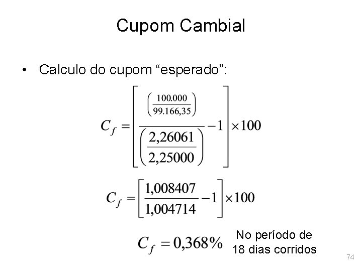 Cupom Cambial • Calculo do cupom “esperado”: No período de 18 dias corridos 74