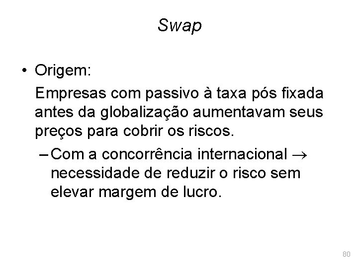 Swap • Origem: Empresas com passivo à taxa pós fixada antes da globalização aumentavam