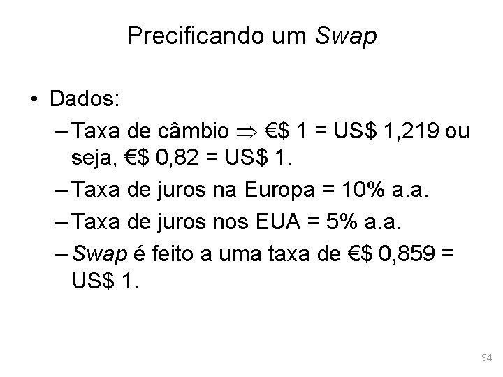 Precificando um Swap • Dados: – Taxa de câmbio €$ 1 = US$ 1,