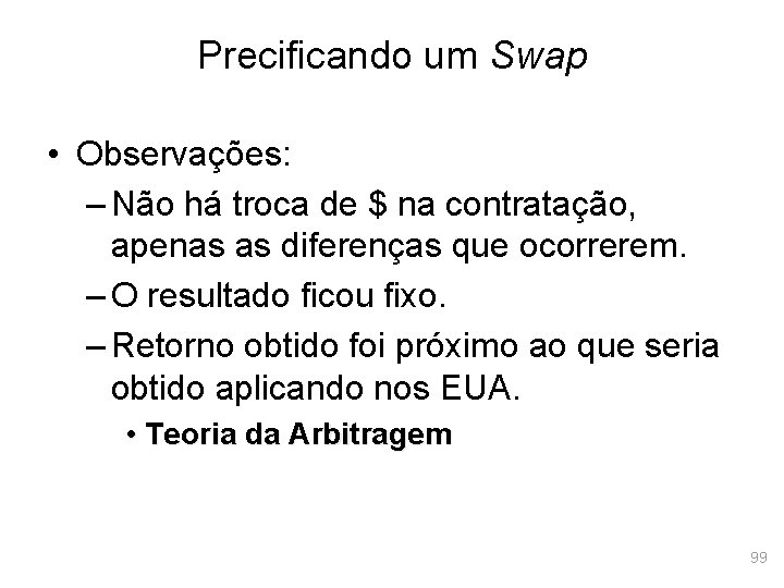 Precificando um Swap • Observações: – Não há troca de $ na contratação, apenas