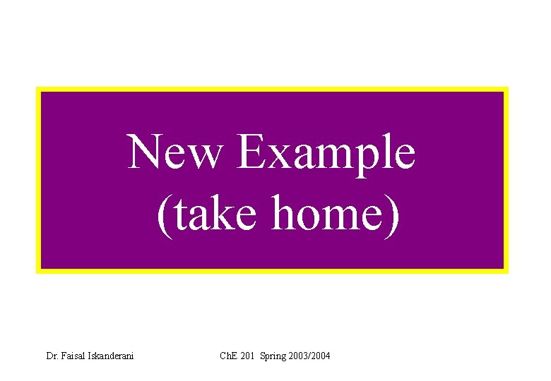 New Example (take home) Dr. Faisal Iskanderani Ch. E 201 Spring 2003/2004 