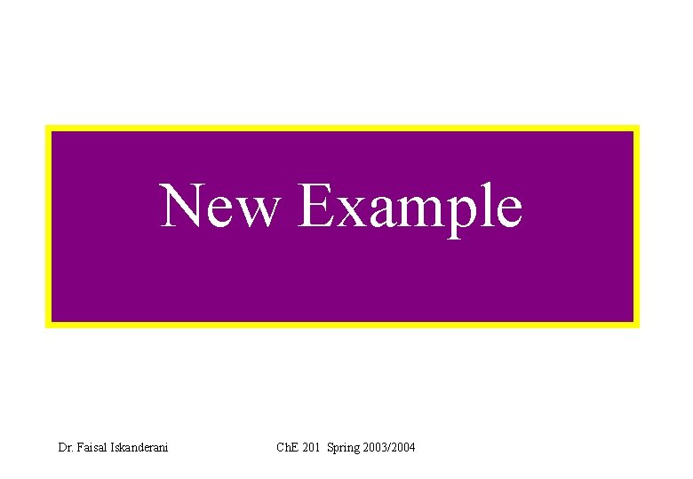 New Example Dr. Faisal Iskanderani Ch. E 201 Spring 2003/2004 