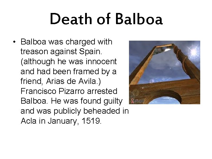 Death of Balboa • Balboa was charged with treason against Spain. (although he was