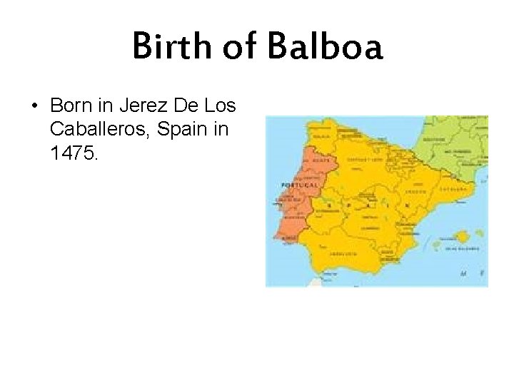 Birth of Balboa • Born in Jerez De Los Caballeros, Spain in 1475. 