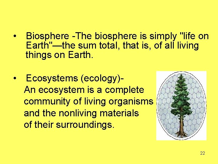  • Biosphere -The biosphere is simply "life on Earth"—the sum total, that is,