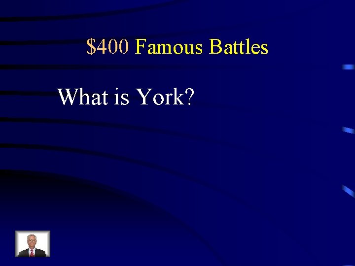 $400 Famous Battles What is York? 