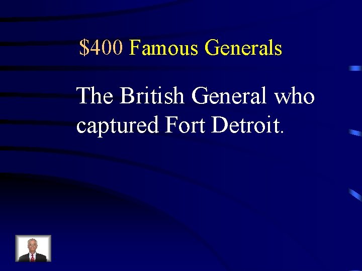 $400 Famous Generals The British General who captured Fort Detroit. 