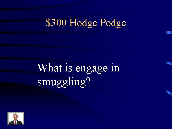 $300 Hodge Podge What is engage in smuggling? 