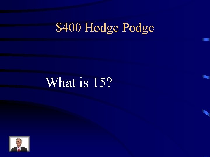$400 Hodge Podge What is 15? 