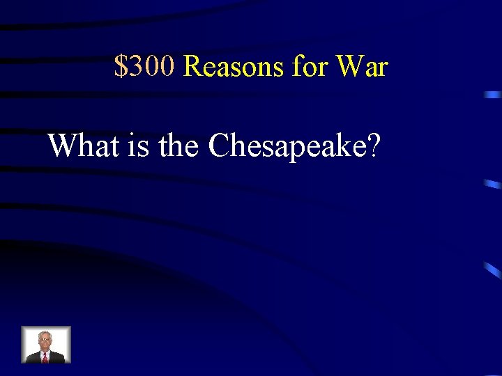 $300 Reasons for War What is the Chesapeake? 