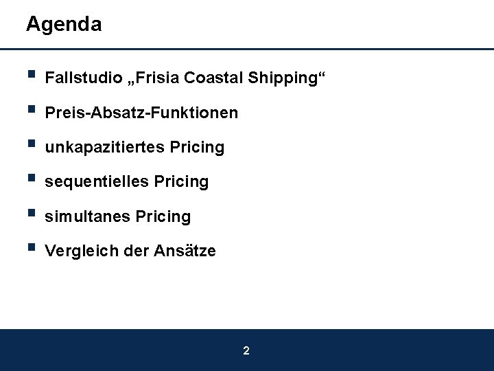 Agenda § Fallstudio „Frisia Coastal Shipping“ § Preis-Absatz-Funktionen § unkapazitiertes Pricing § sequentielles Pricing