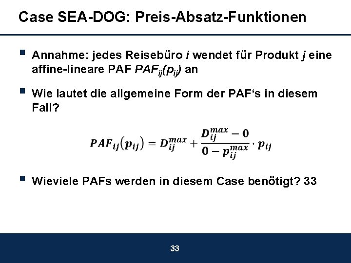 Case SEA-DOG: Preis-Absatz-Funktionen § Annahme: jedes Reisebüro i wendet für Produkt j eine affine-lineare