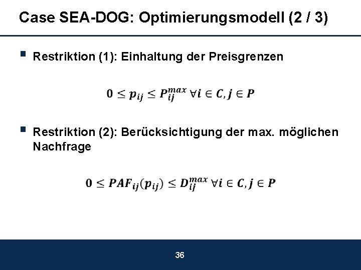 Case SEA-DOG: Optimierungsmodell (2 / 3) § Restriktion (1): Einhaltung der Preisgrenzen § Restriktion
