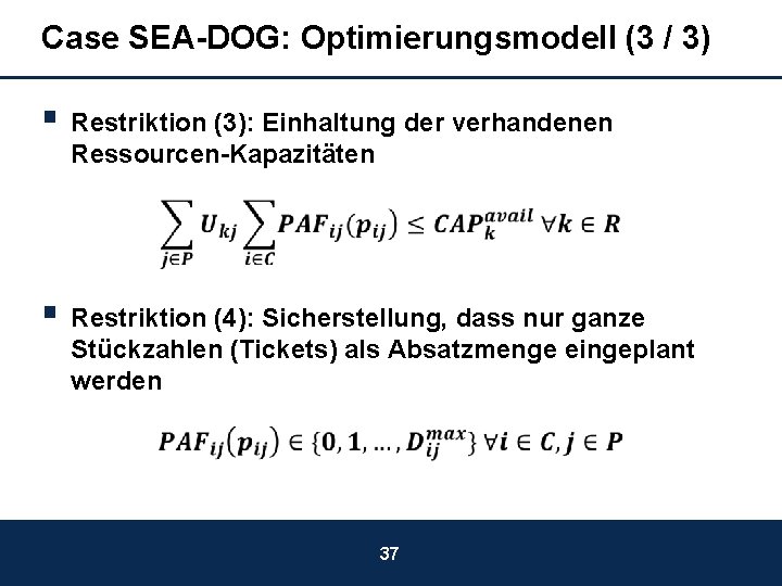 Case SEA-DOG: Optimierungsmodell (3 / 3) § Restriktion (3): Einhaltung der verhandenen Ressourcen-Kapazitäten §