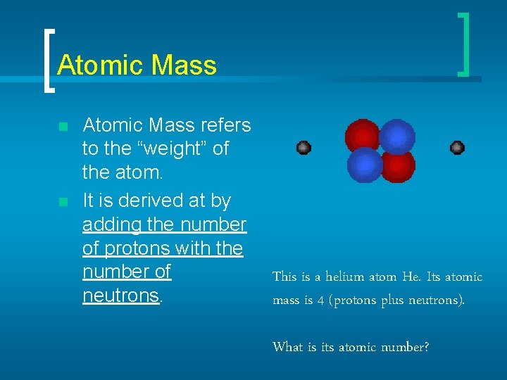 Atomic Mass n n Atomic Mass refers to the “weight” of the atom. It