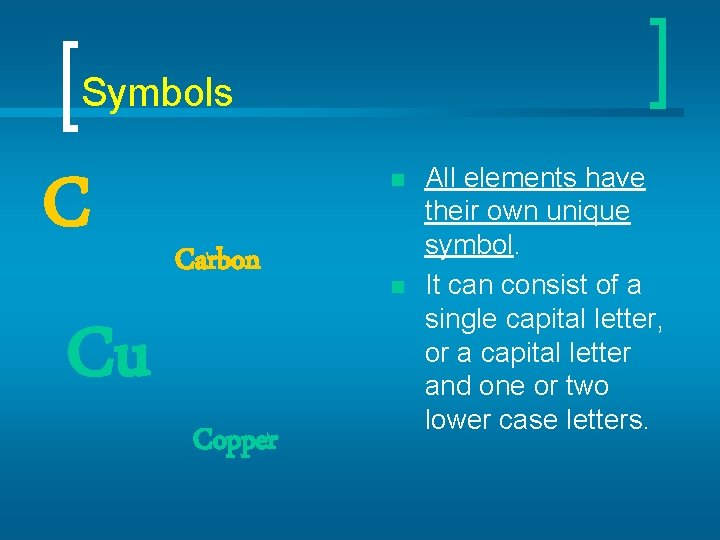 Symbols C Cu n Carbon Copper n All elements have their own unique symbol.