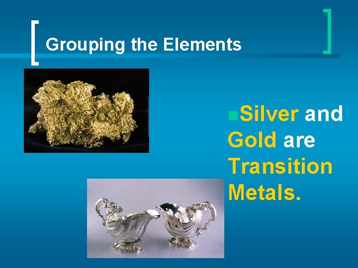 Grouping the Elements n. Silver and Gold are Transition Metals. Unit A: Chapter 3