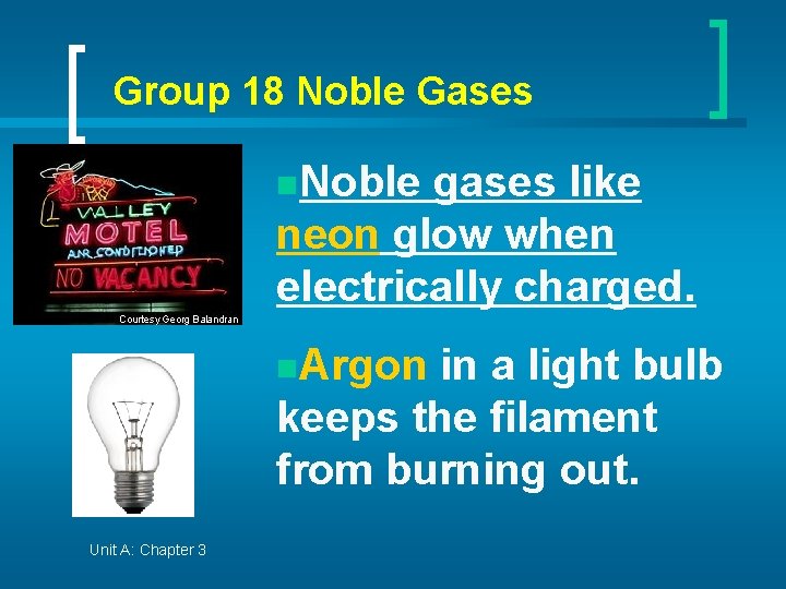 Group 18 Noble Gases n. Noble gases like neon glow when electrically charged. n.