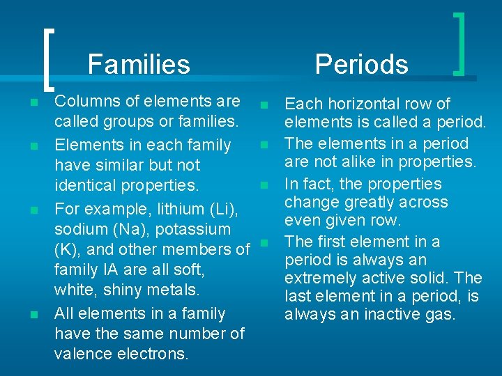  Families Periods n n Columns of elements are called groups or families. Elements