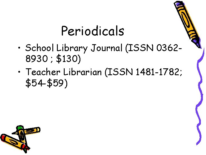Periodicals • School Library Journal (ISSN 03628930 ; $130) • Teacher Librarian (ISSN 1481