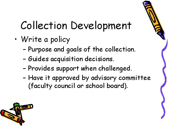 Collection Development • Write a policy – – Purpose and goals of the collection.