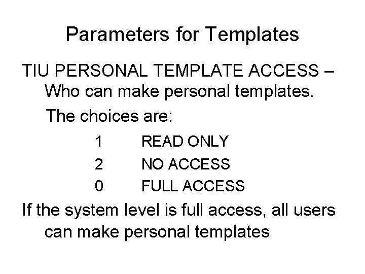 Parameters for Templates TIU PERSONAL TEMPLATE ACCESS – Who can make personal templates. The