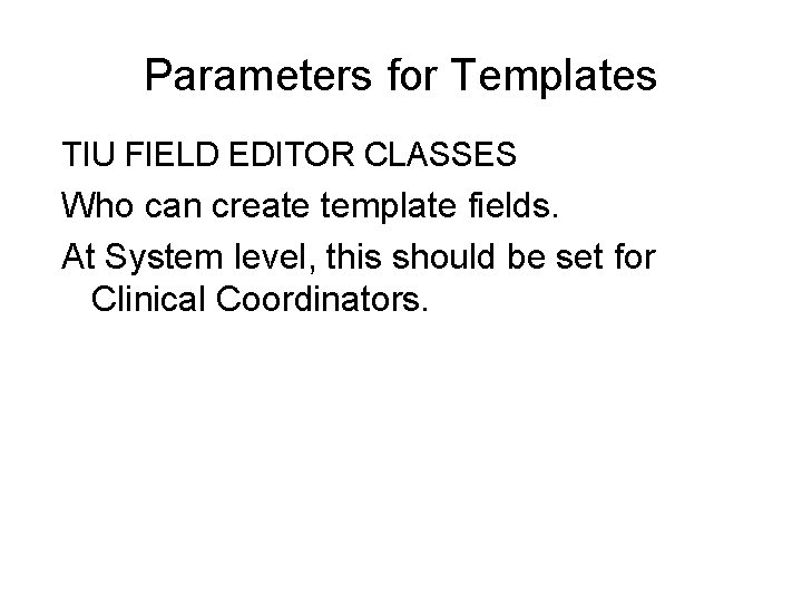 Parameters for Templates TIU FIELD EDITOR CLASSES Who can create template fields. At System