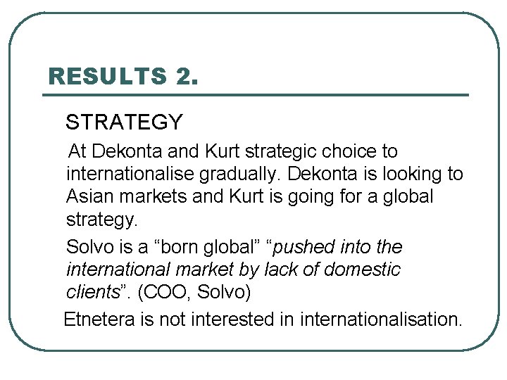 RESULTS 2. STRATEGY At Dekonta and Kurt strategic choice to internationalise gradually. Dekonta is