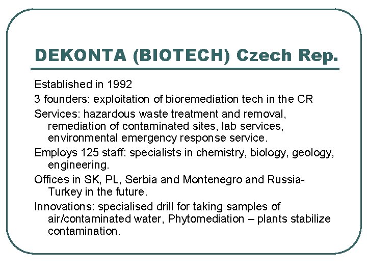 DEKONTA (BIOTECH) Czech Rep. Established in 1992 3 founders: exploitation of bioremediation tech in