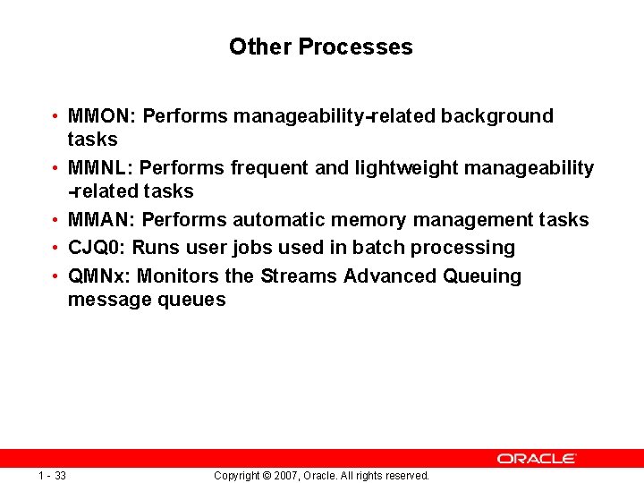 Other Processes • MMON: Performs manageability-related background tasks • MMNL: Performs frequent and lightweight