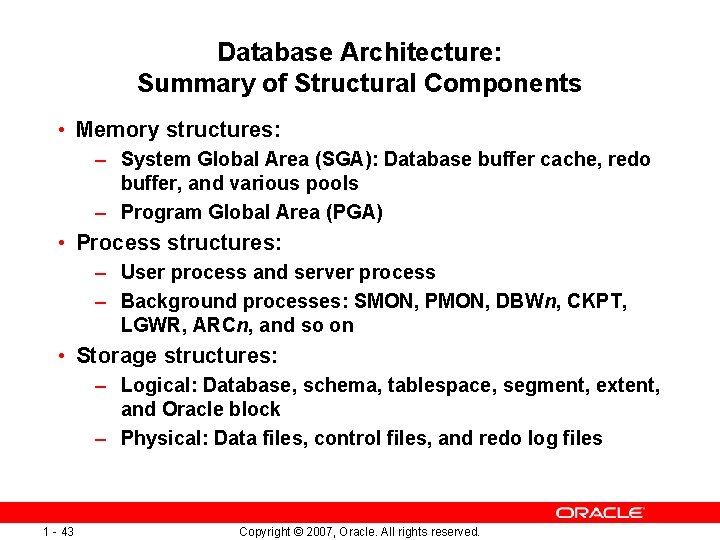 Database Architecture: Summary of Structural Components • Memory structures: – System Global Area (SGA):