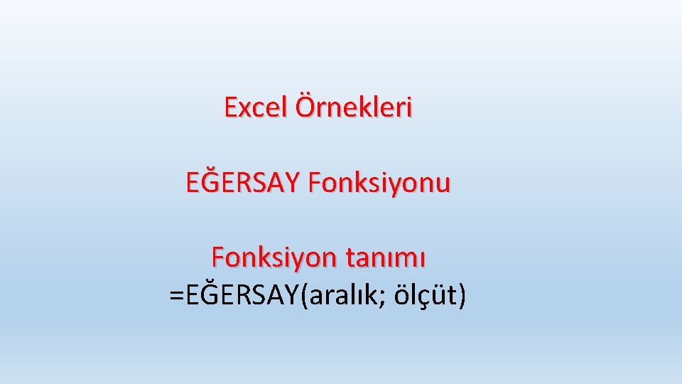 Excel Örnekleri EĞERSAY Fonksiyonu Fonksiyon tanımı =EĞERSAY(aralık; ölçüt) 