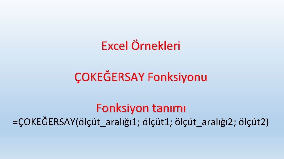 Excel Örnekleri ÇOKEĞERSAY Fonksiyonu Fonksiyon tanımı =ÇOKEĞERSAY(ölçüt_aralığı 1; ölçüt_aralığı 2; ölçüt 2) 