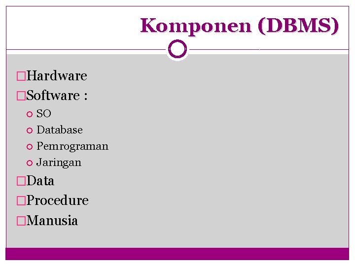 Komponen (DBMS) �Hardware �Software : SO Database Pemrograman Jaringan �Data �Procedure �Manusia 