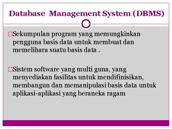 Database Management System (DBMS) �Sekumpulan program yang memungkinkan pengguna basis data untuk membuat dan